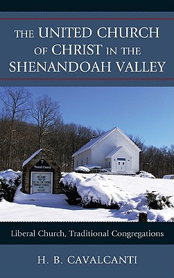 The United Church of Christ in the Shenandoah Valley: Liberal Church, Traditional Congregations - Cavalcanti, H B