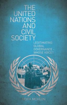 The United Nations and Civil Society: Legitimating Global Governance--Whose Voice? - McKeon, Nora