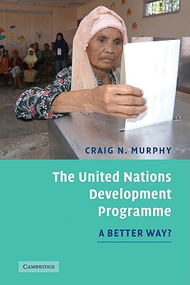 The United Nations Development Programme: A Better Way? - Murphy, Craig N