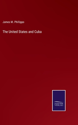 The United States and Cuba - Phillippo, James M