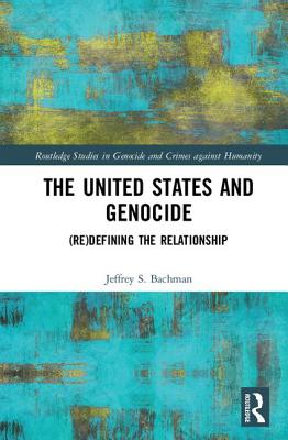 The United States and Genocide: (Re)Defining the Relationship - Bachman, Jeffrey