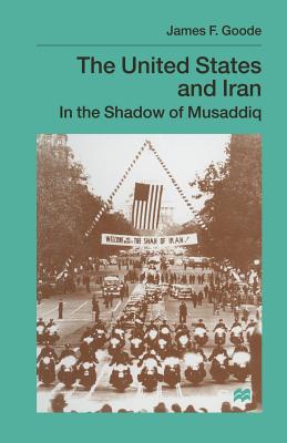 The United States and Iran: In the Shadow of Musaddiq - Goode, James F