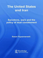 The United States and Iran: Sanctions, Wars and the Policy of Dual Containment