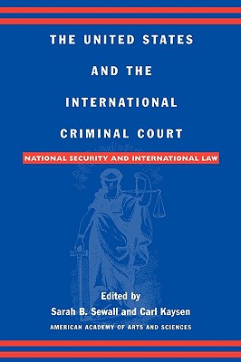 The United States and the International Criminal Court: National Security and International Law - Sewall, Sarah B (Editor), and Kaysen, Carl (Editor), and Bass, Gary J (Contributions by)