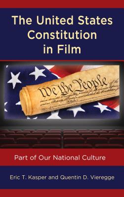 The United States Constitution in Film: Part of Our National Culture - Kasper, Eric T, and Vieregge, Quentin D