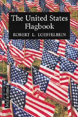 The United States Flagbook: Everything about Old Glory - Loeffelbein, Robert L, and Schuller, Robert H, Dr. (Foreword by)