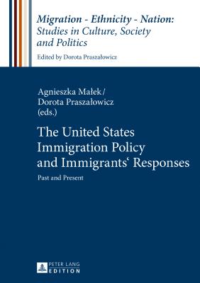 The United States Immigration Policy and Immigrants' Responses: Past and Present - Praszalowicz, Dorota (Editor), and Malek, Agnieszka (Editor)