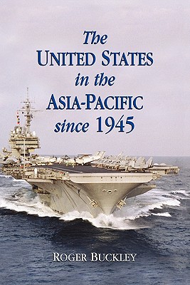 The United States in the Asia-Pacific Since 1945 - Buckley, Roger