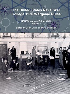 The United States Naval War College 1936 Wargame Rules: USN Wargaming Before WWII Volume 1 - Curry, John, and Carlson, Chris