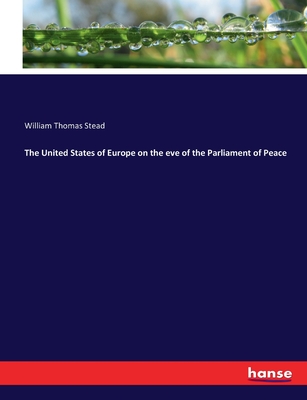 The United States of Europe on the eve of the Parliament of Peace - Stead, William Thomas