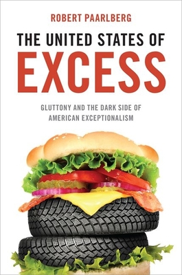 The United States of Excess: Gluttony and the Dark Side of American Exceptionalism - Paarlberg, Robert