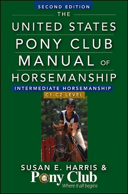The United States Pony Club Manual of Horsemanship: Intermediate Horsemanship/C1-C2 Level - Harris, Susan E