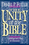 The Unity of the Bible: Unfolding God's Plan for Humanity - Fuller, Daniel P