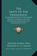 The Unity Of The Pentateuch: An Examination Of The Higher Critical Theory As To The Composite Nature Of The Pentateuch (1917)