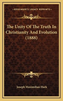 The Unity of the Truth in Christianity and Evolution (1888) - Hark, Joseph Maximilian
