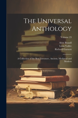 The Universal Anthology: A Collection of the Best Literature, Ancient, Medival and Modern; Volume 23 - Garnett, Richard, and Brandl, Alois, and Valle, Leon