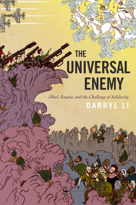 The Universal Enemy: Jihad, Empire, and the Challenge of Solidarity - Li, Darryl