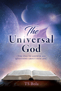 The Universal God: (The One to answer all questions about our life)