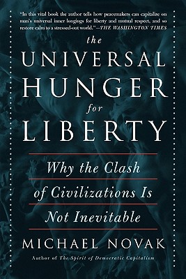 The Universal Hunger for Liberty: Why the Clash of Civilizations Is Not Inevitable - Novak, Michael