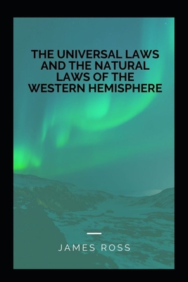 The Universal Laws and the Natural Laws of the Western Hemisphere - Ross, James