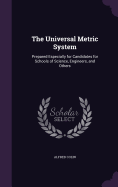 The Universal Metric System: Prepared Especially for Candidates for Schools of Science, Engineers, and Others