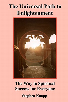 The Universal Path to Enlightenment: The Way to Spiritual Success for Everyone - Knapp, Stephen