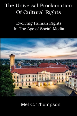 The Universal Proclamation of Cultural Rights: Evolving Human Rights In The Age of Social Media - Thompson, Mel C