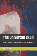 The Universal Skull: The End of The Universe: EarthCentre: Universal Verses