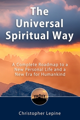 The Universal Spiritual Way: A Complete Roadmap to a New Personal Life ...