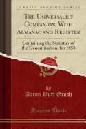 The Universalist Companion, with Almanac and Register: Containing the Statistics of the Denomination, for 1858 (Classic Reprint)