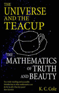 The Universe and the Teacup: Mathematics of Truth and Beauty - Cole, K.C.