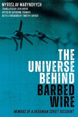 The Universe behind Barbed Wire: Memoirs of a Ukrainian Soviet Dissident - Marynovych, Myroslav, and Hayuk, Zoya (Translated by), and Younger, Katherine (Editor)