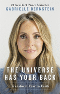 The Universe Has Your Back: Transform Fear to Faith