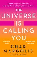 The Universe Is Calling You: Connecting with Essence to Live with Positive Energy, Love, and Power