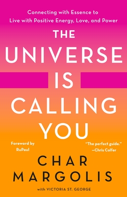 The Universe Is Calling You: Connecting with Essence to Live with Positive Energy, Love, and Power - Margolis, Char, and St George, Victoria, and Rupaul (Foreword by)