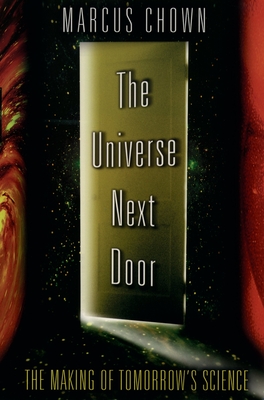 The Universe Next Door: The Making of Tomorrow's Science - Chown, Marcus