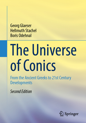 The Universe of Conics: From the Ancient Greeks to 21st Century Developments - Glaeser, Georg, and Stachel, Hellmuth, and Odehnal, Boris