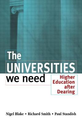 The Universities We Need: Higher Education After Dearing - Blake, Nigel, and Smith, Richard, and Standish, Paul