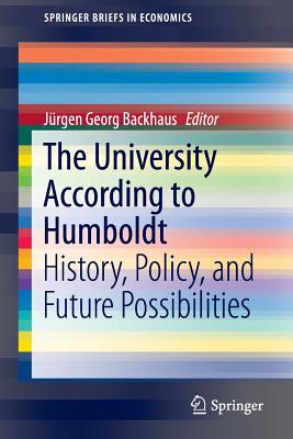 The University According to Humboldt: History, Policy, and Future Possibilities - Backhaus, Jrgen Georg (Editor)