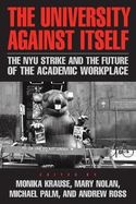 The University Against Itself: The Nyu Strike and the Future of the Academic Workplace