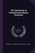 The University of Pennsylvania Library Chronicle: 6
