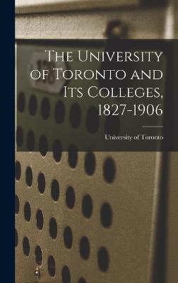 The University of Toronto and Its Colleges, 1827-1906 - Toronto, University Of