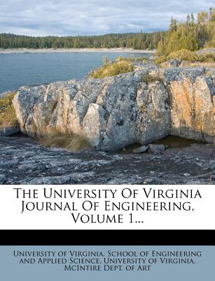 The University of Virginia Journal of Engineering, Volume 1... - University of Virginia School of Engine (Creator), and University of Virginia McIntire Dept (Creator)