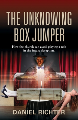 The Unknowing Box Jumper: How the church can avoid playing a role in the future deception - Richter, Daniel