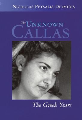 The Unknown Callas: The Greek Years - Petsalis-Diomidis, Nicholas