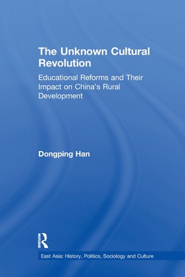 The Unknown Cultural Revolution: Educational Reforms and Their Impact on China's Rural Development, 1966-1976 - Han, Dongping