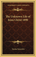 The Unknown Life of Jesus Christ 1890