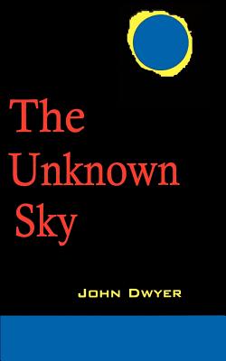 The Unknown Sky: A Novel of the Moon - Dwyer, John