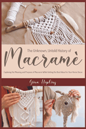 The Unknown, Untold History of Macramé: Exploring the Meaning and Purpose of Macramé While Getting the Best Ideas For Your Home Decor