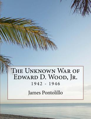 The Unknown War of Edward D. Wood, Jr.: 1942 - 1946 - Pontolillo, James